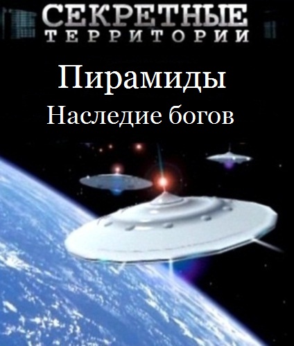 Секретные территории. Пирамиды. Наследие богов (эфир от 20.04.2012)